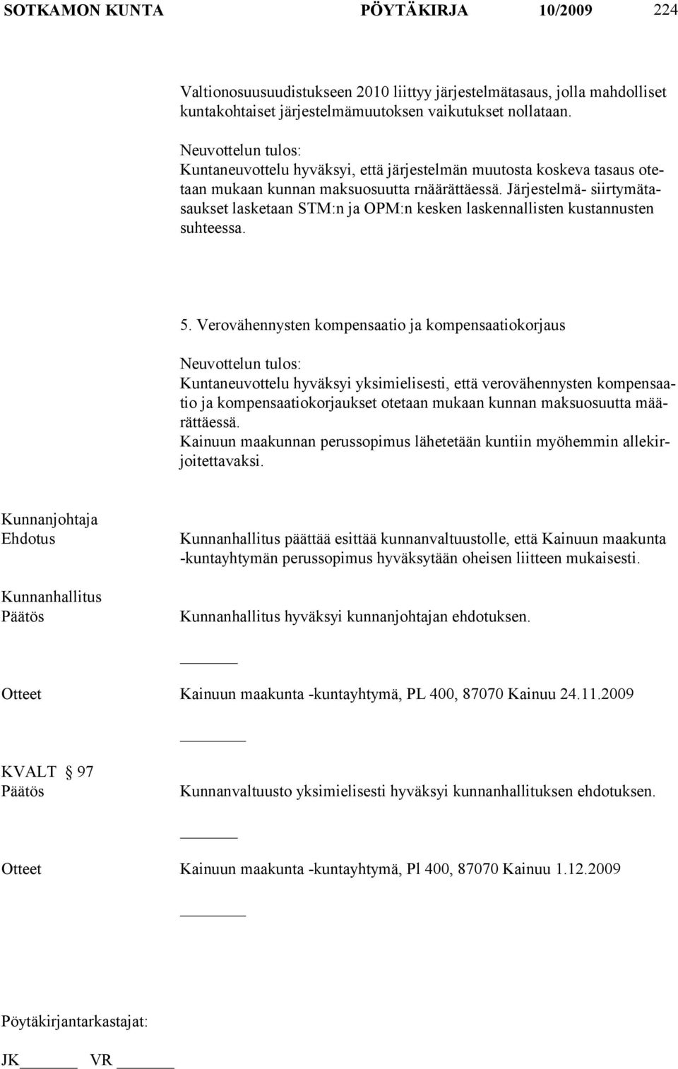 Järjestelmä- siirtymätasaukset lasketaan STM:n ja OPM:n kesken laskennallisten kustannusten suhteessa. 5.