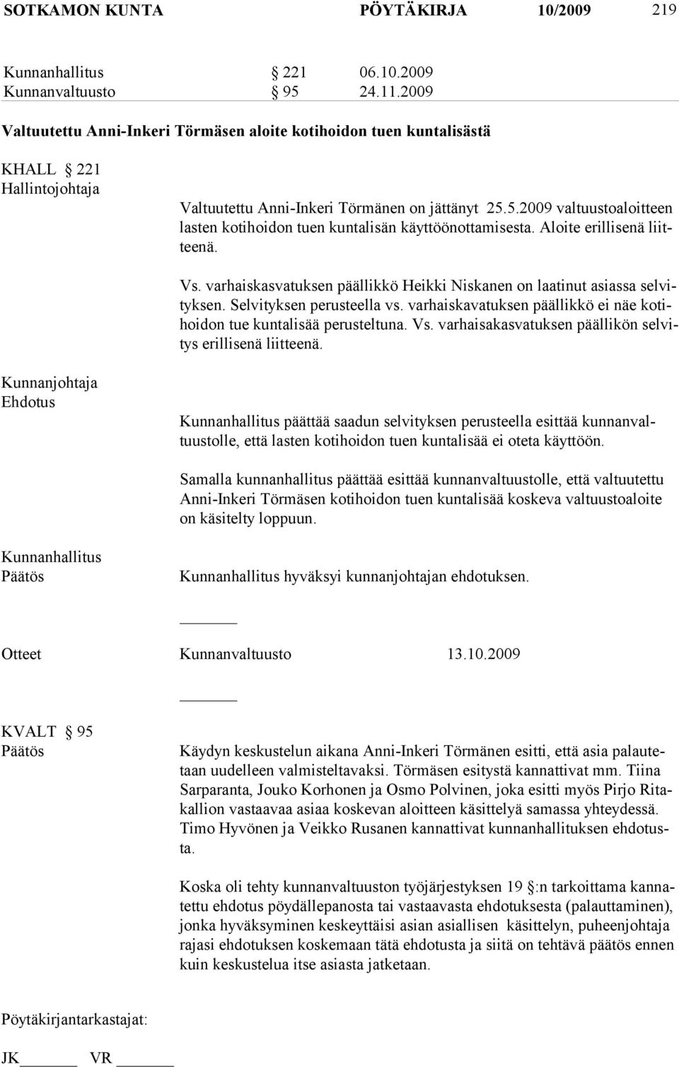 5.2009 valtuustoaloitteen las ten ko tihoidon tuen kuntalisän käyttöönottamisesta. Aloite erillisenä liitteenä. Vs. varhaiskasvatuksen päällikkö Heikki Niskanen on laatinut asiassa selvityksen.