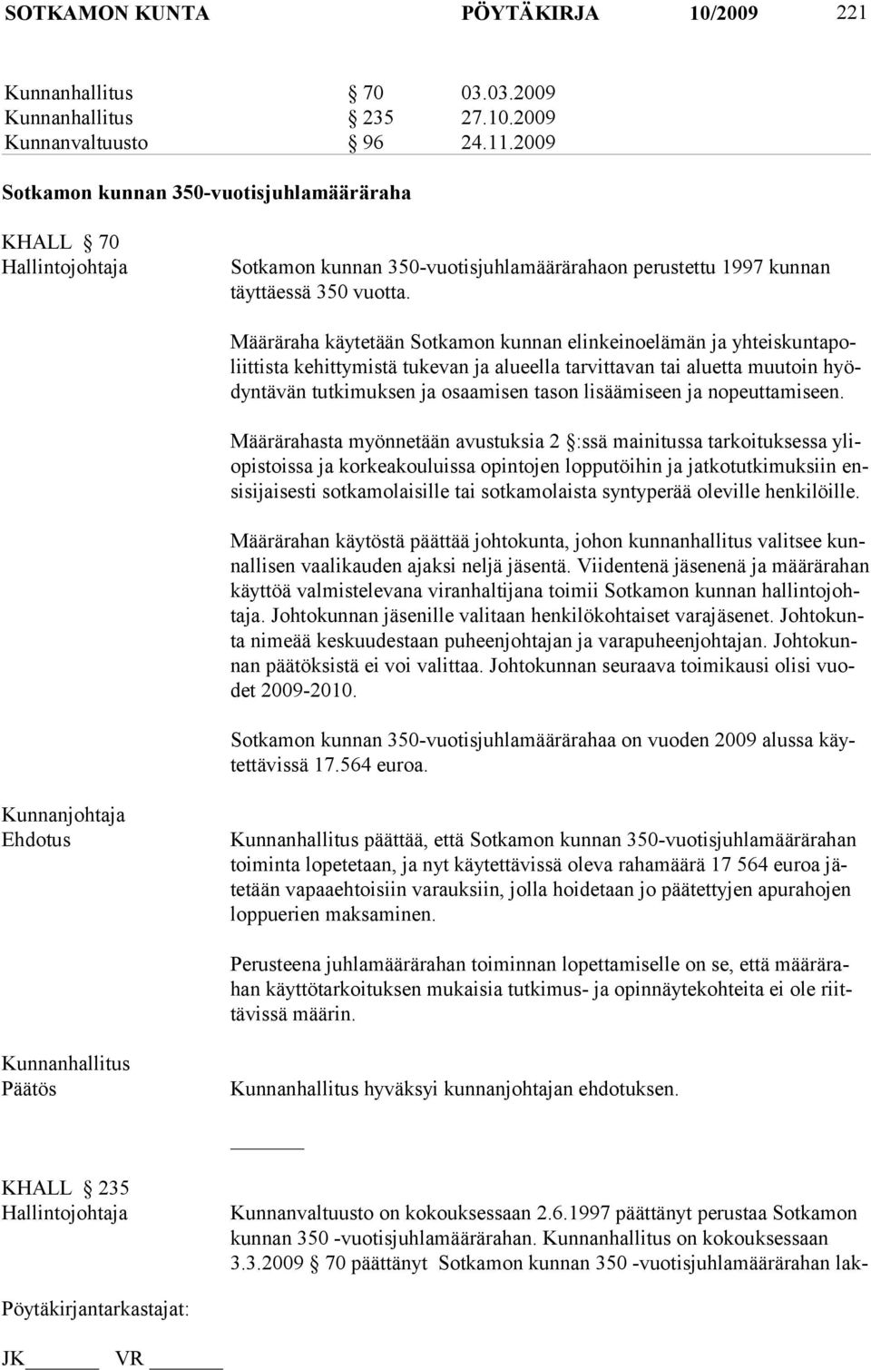 Määräraha käytetään Sotkamon kunnan elinkeinoelämän ja yhteiskuntapoliittista kehittymistä tukevan ja alueella tarvittavan tai aluetta muutoin hyödyntävän tutkimuksen ja osaamisen tason lisäämiseen