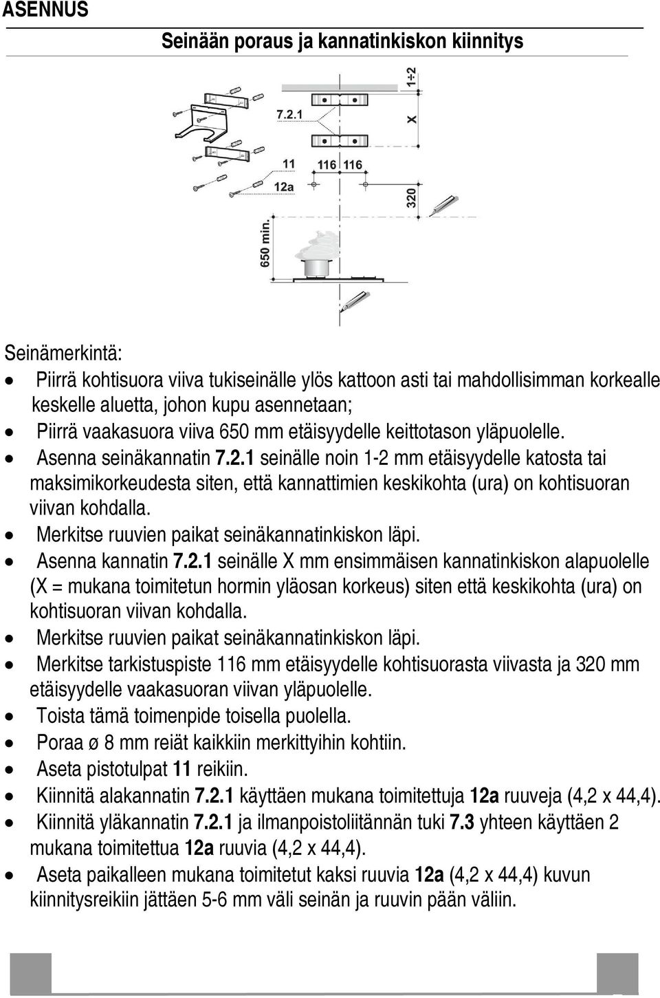 seinälle noin-2 mmetäisyydelle katostatai maksimikorkeudesta siten, että kannattimienkeskikohta (ura)on kohtisuoran viivan kohdalla. Merkitse ruuvien paikat seinäkannatinkiskon läpi.