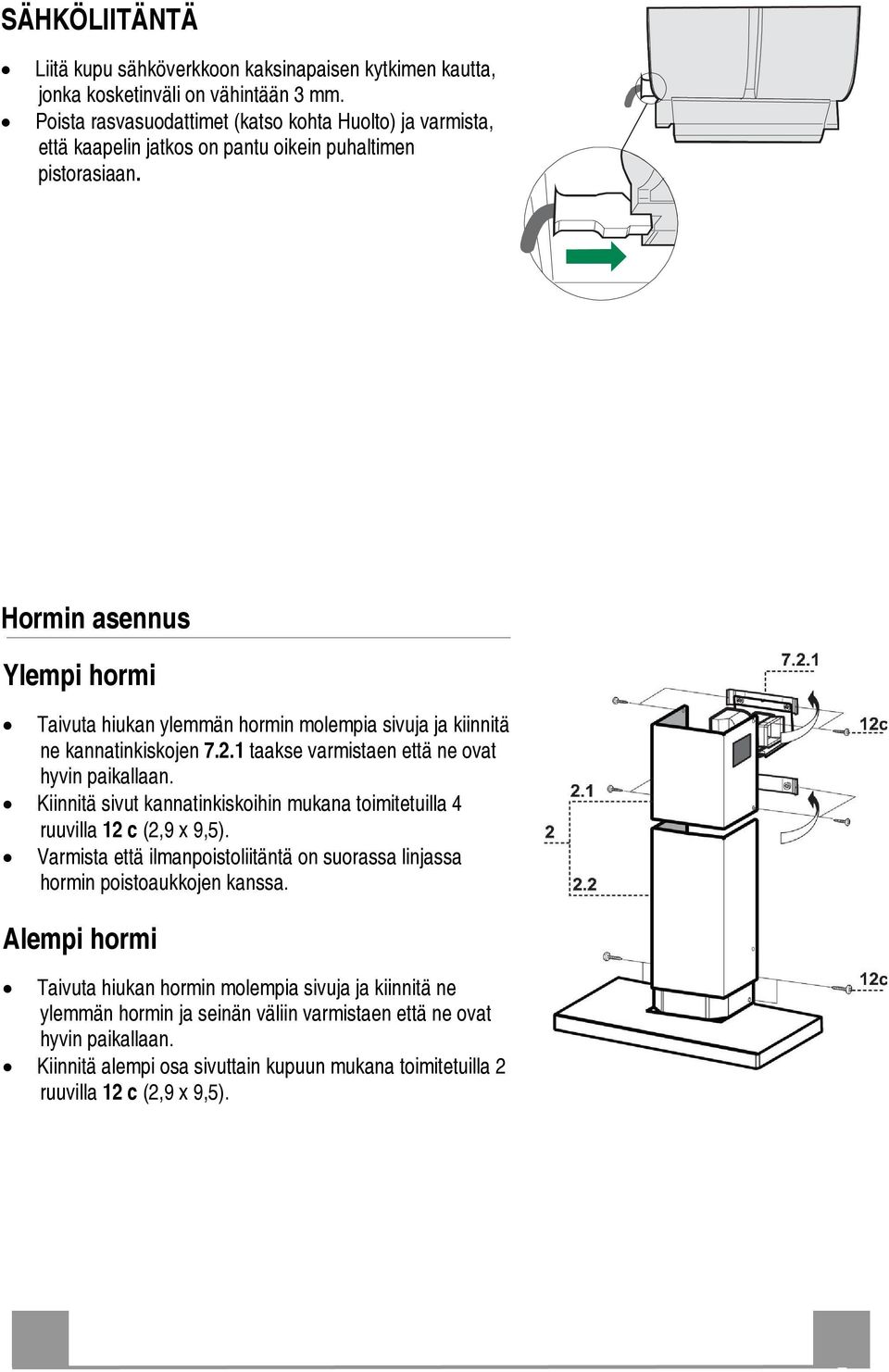 Hormin asennus Ylempi hormi Taivutahiukanylemmänhorminmolempia sivujaja kiinnitä ne kannatinkiskojen7.2. taaksevarmistaenettäneovat hyvinpaikallaan.