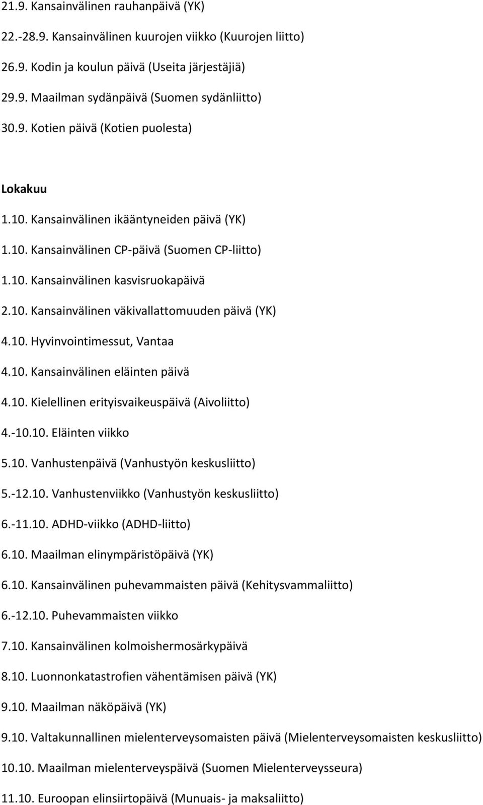 10. Kansainvälinen eläinten päivä 4.10. Kielellinen erityisvaikeuspäivä (Aivoliitto) 4.-10.10. Eläinten viikko 5.10. Vanhustenpäivä (Vanhustyön keskusliitto) 5.-12.10. Vanhustenviikko (Vanhustyön keskusliitto) 6.