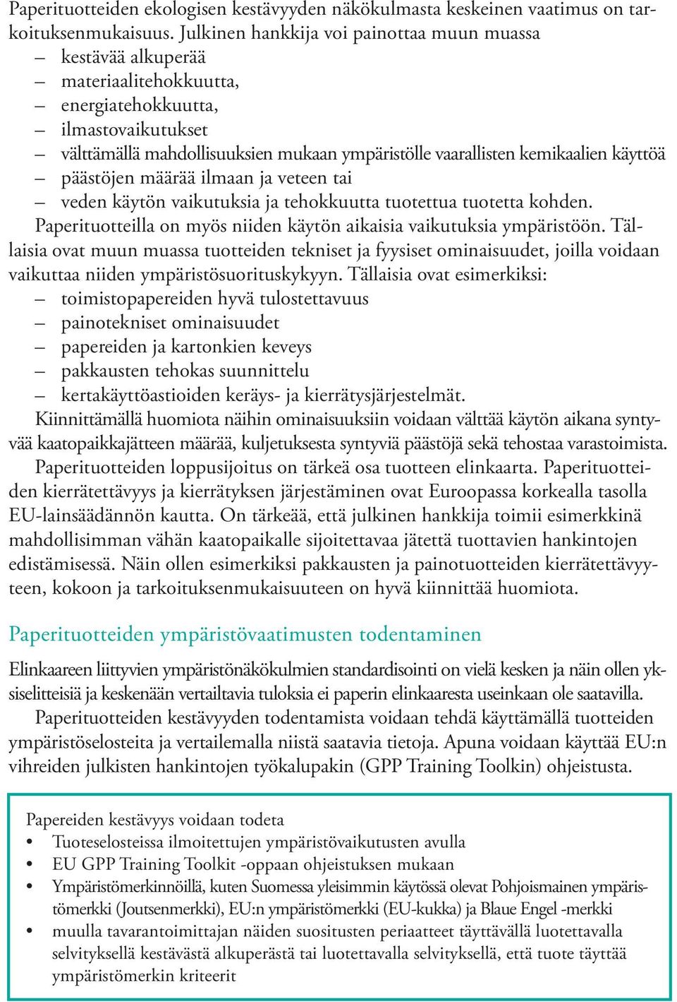 käyttöä päästöjen määrää ilmaan ja veteen tai veden käytön vaikutuksia ja tehokkuutta tuotettua tuotetta kohden. Paperituotteilla on myös niiden käytön aikaisia vaikutuksia ympäristöön.