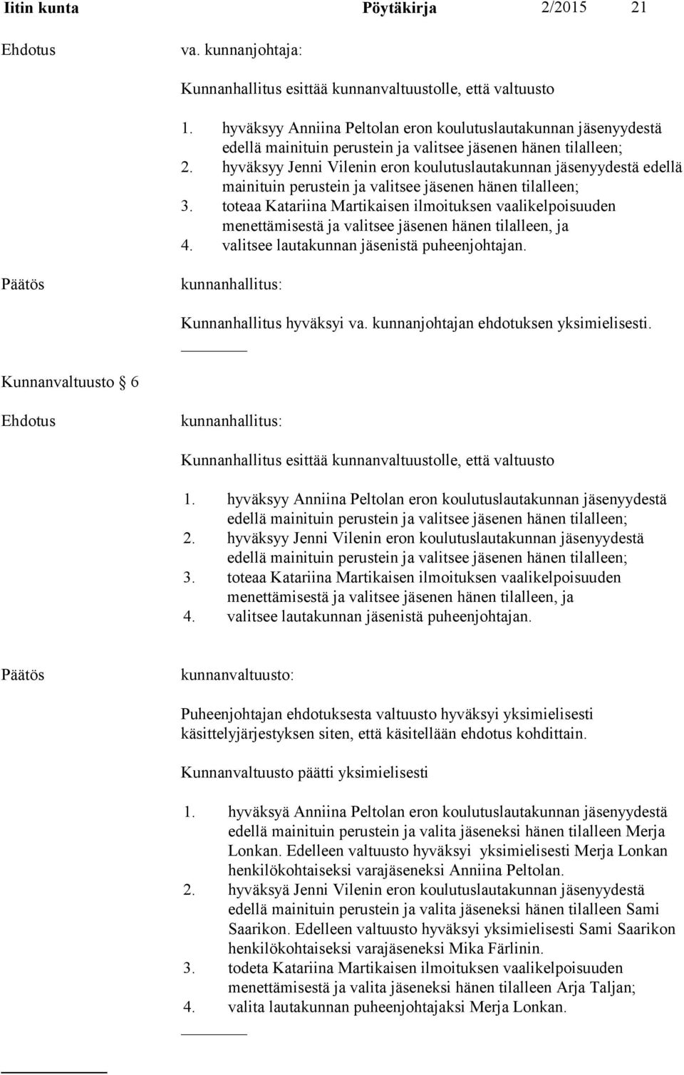 hyväksyy Jenni Vilenin eron koulutuslautakunnan jäsenyydestä edellä mainituin perustein ja valitsee jäsenen hänen tilalleen; 3.