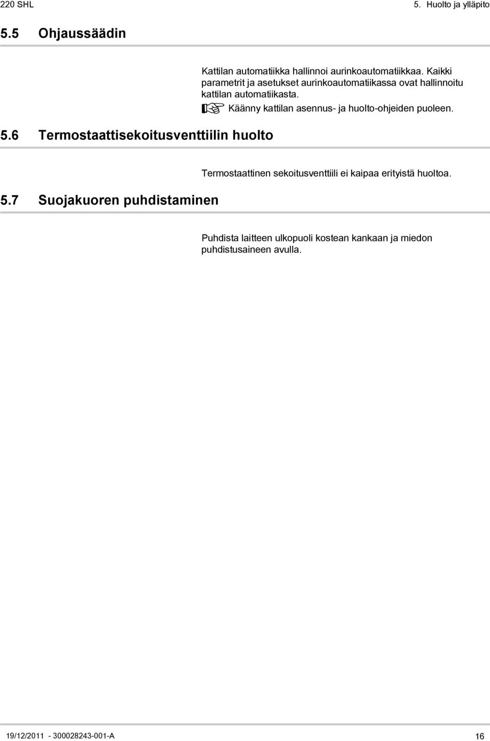 Kaikki parametrit ja asetukset aurinkoautomatiikassa ovat hallinnoitu kattilan automatiikasta.