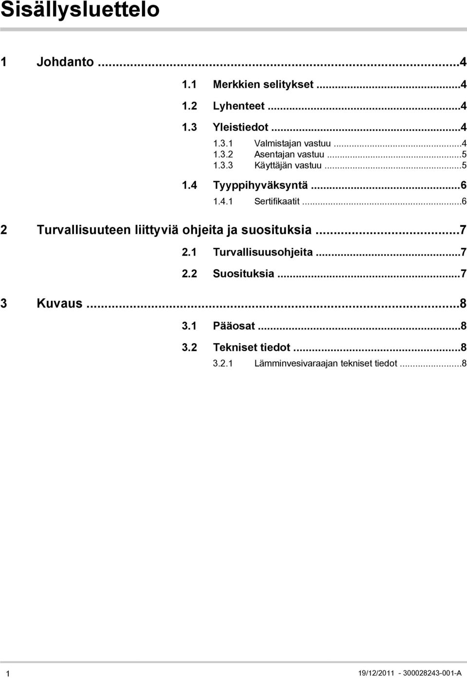 ..6 2 Turvallisuuteen liittyviä ohjeita ja suosituksia...7 2.1 Turvallisuusohjeita...7 2.2 Suosituksia...7 3 Kuvaus.