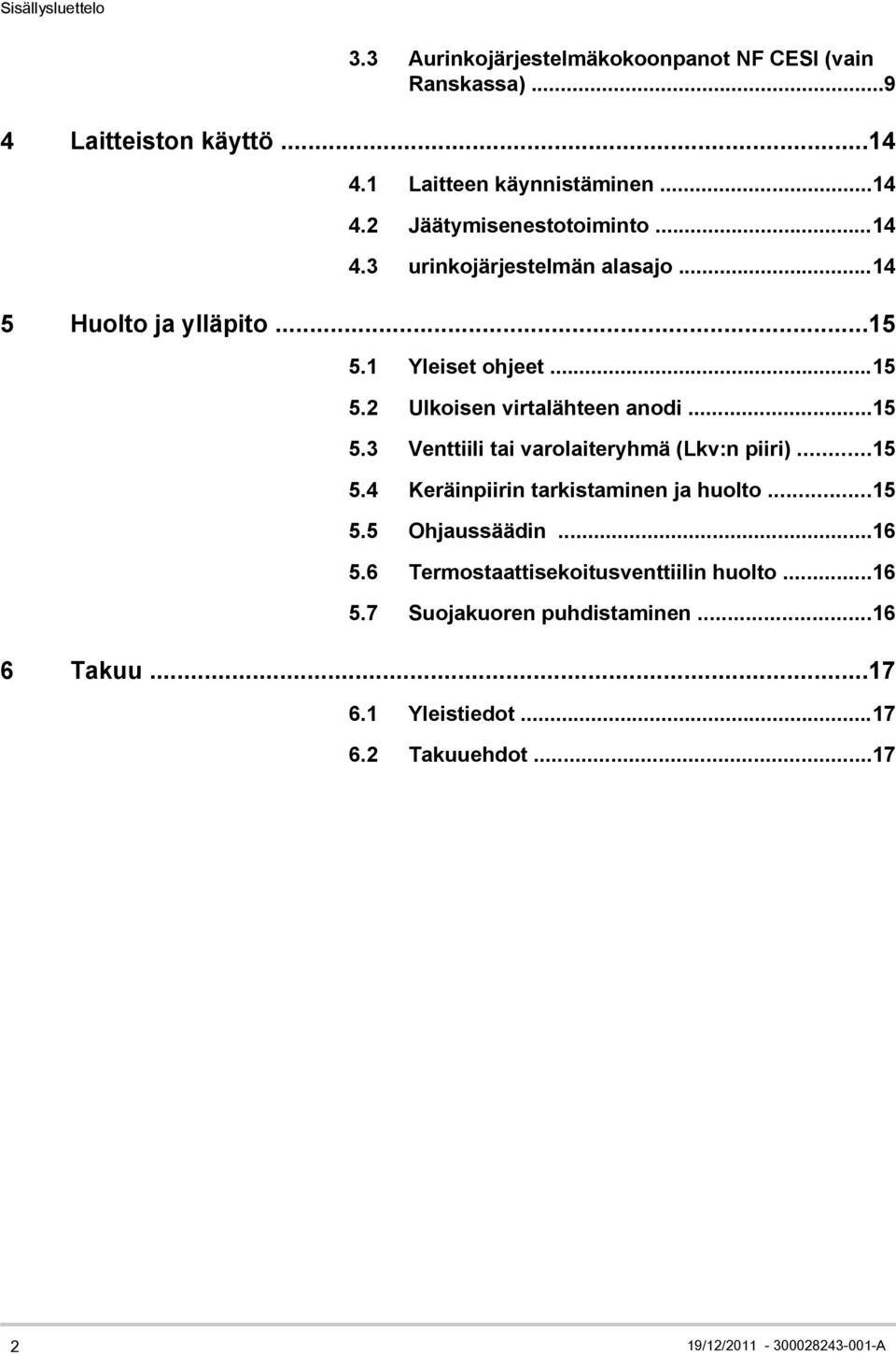 ..15 5.4 Keräinpiirin tarkistaminen ja huolto...15 5.5 Ohjaussäädin...16 5.6 Termostaattisekoitusventtiilin huolto...16 5.7 Suojakuoren puhdistaminen.