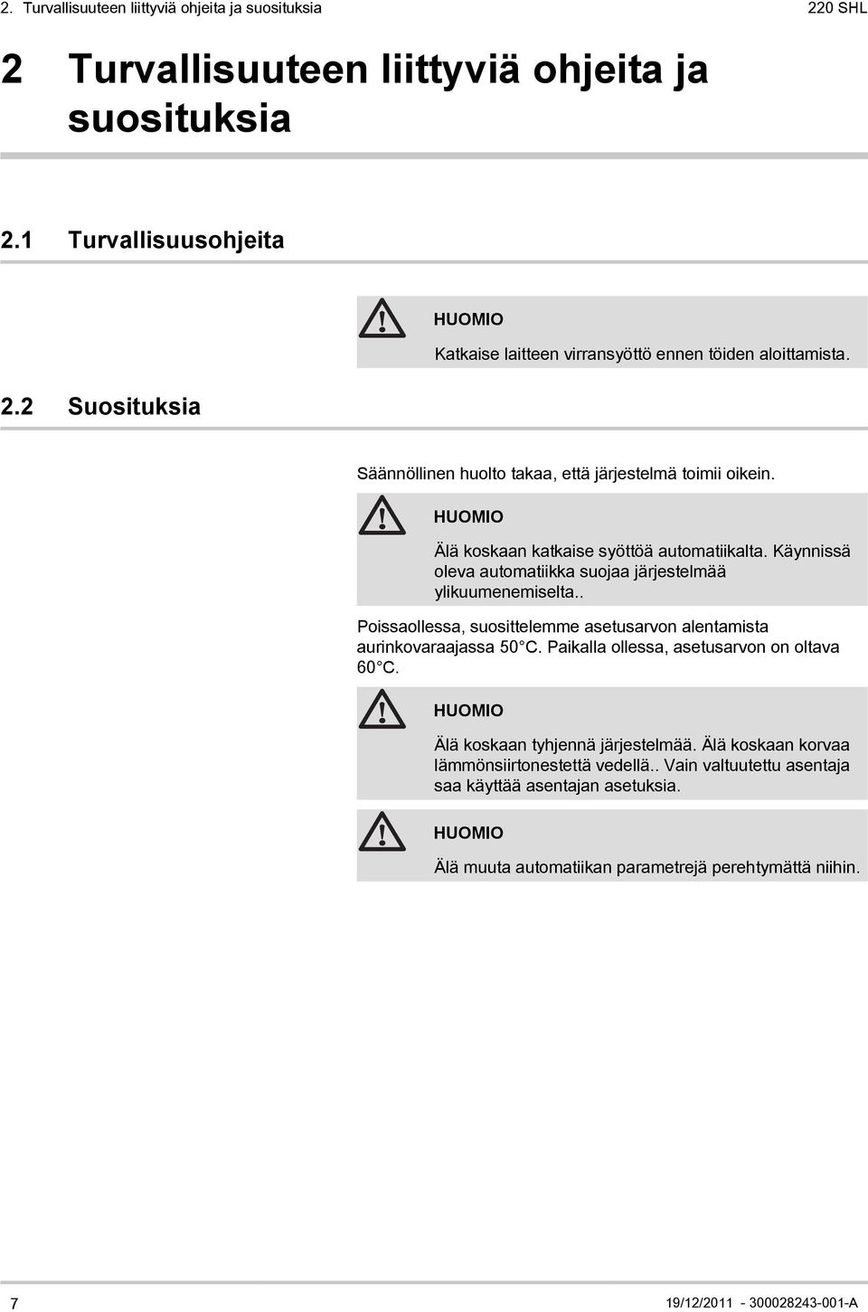 Käynnissä oleva automatiikka suojaa järjestelmää ylikuumenemiselta.. Poissaollessa, suosittelemme asetusarvon alentamista aurinkovaraajassa 50 C. Paikalla ollessa, asetusarvon on oltava 60 C.