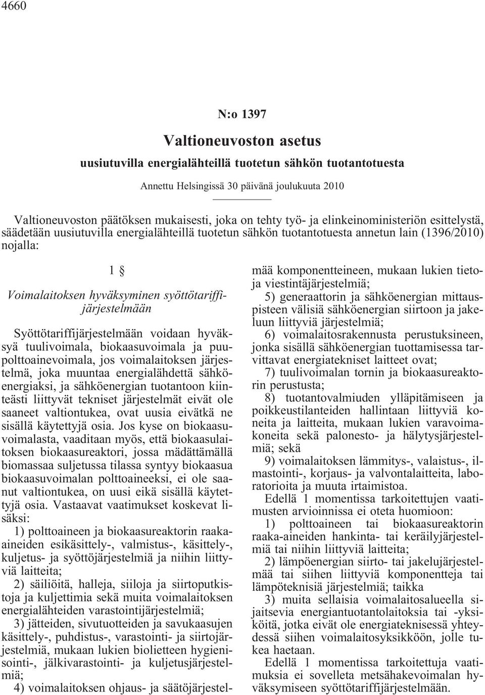 syöttötariffijärjestelmään Syöttötariffijärjestelmään voidaan hyväksyä tuulivoimala, biokaasuvoimala ja puupolttoainevoimala, jos voimalaitoksen järjestelmä, joka muuntaa energialähdettä