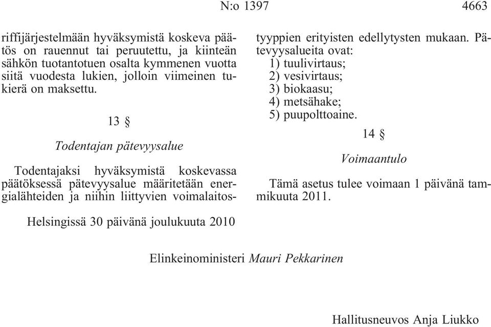 13 Todentajan pätevyysalue Todentajaksi hyväksymistä koskevassa päätöksessä pätevyysalue määritetään energialähteiden ja niihin liittyvien voimalaitostyyppien