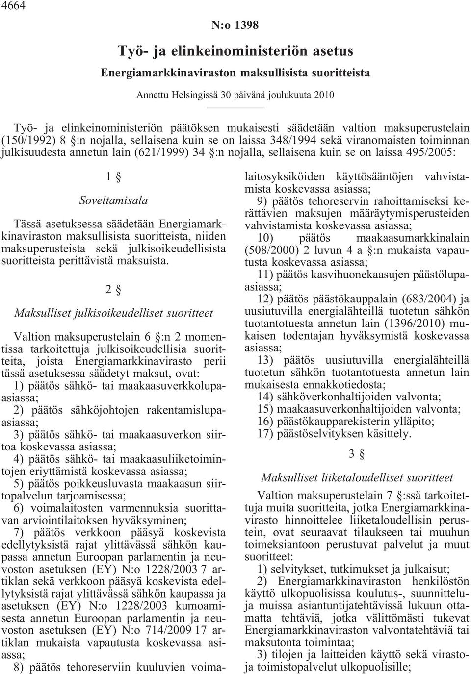 on laissa 495/2005: 1 Soveltamisala Tässä asetuksessa säädetään Energiamarkkinaviraston maksullisista suoritteista, niiden maksuperusteista sekä julkisoikeudellisista suoritteista perittävistä