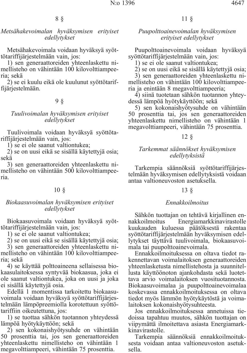 9 Tuulivoimalan hyväksymisen erityiset edellytykset Tuulivoimala voidaan hyväksyä syöttötariffijärjestelmään vain, jos: 1) se ei ole saanut valtiontukea; 2) se on uusi eikä se sisällä käytettyjä