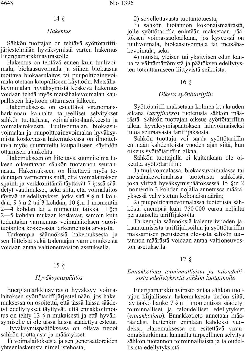 Metsähakevoimalan hyväksymistä koskeva hakemus voidaan tehdä myös metsähakevoimalan kaupalliseen käyttöön ottamisen jälkeen.