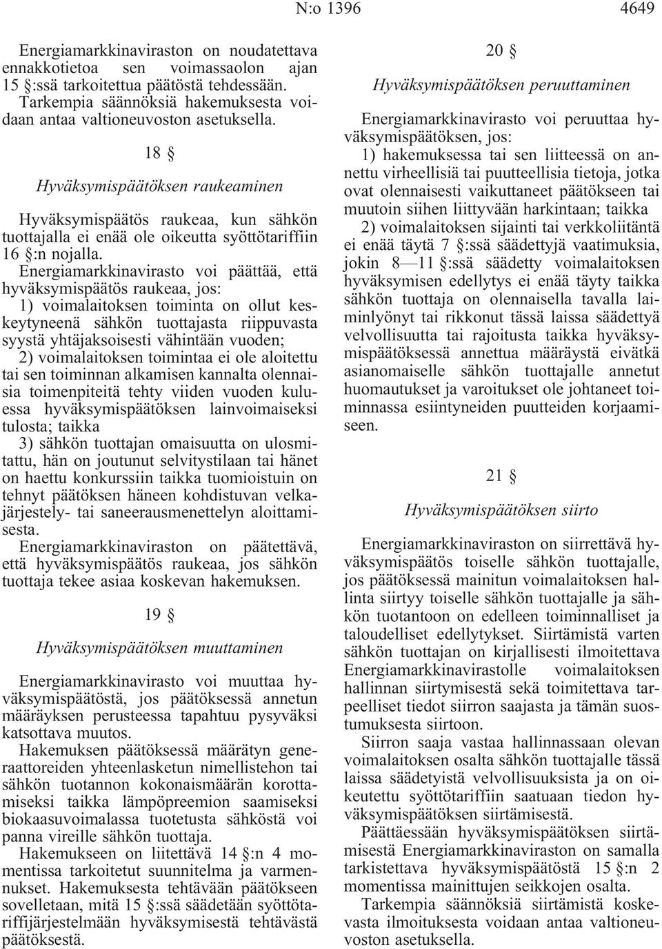 18 Hyväksymispäätöksen raukeaminen Hyväksymispäätös raukeaa, kun sähkön tuottajalla ei enää ole oikeutta syöttötariffiin 16 :n nojalla.