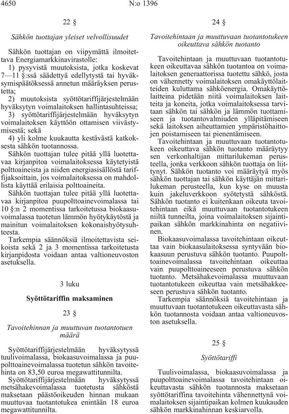 voimalaitoksen käyttöön ottamisen viivästymisestä; sekä 4) yli kolme kuukautta kestävästä katkoksesta sähkön tuotannossa.