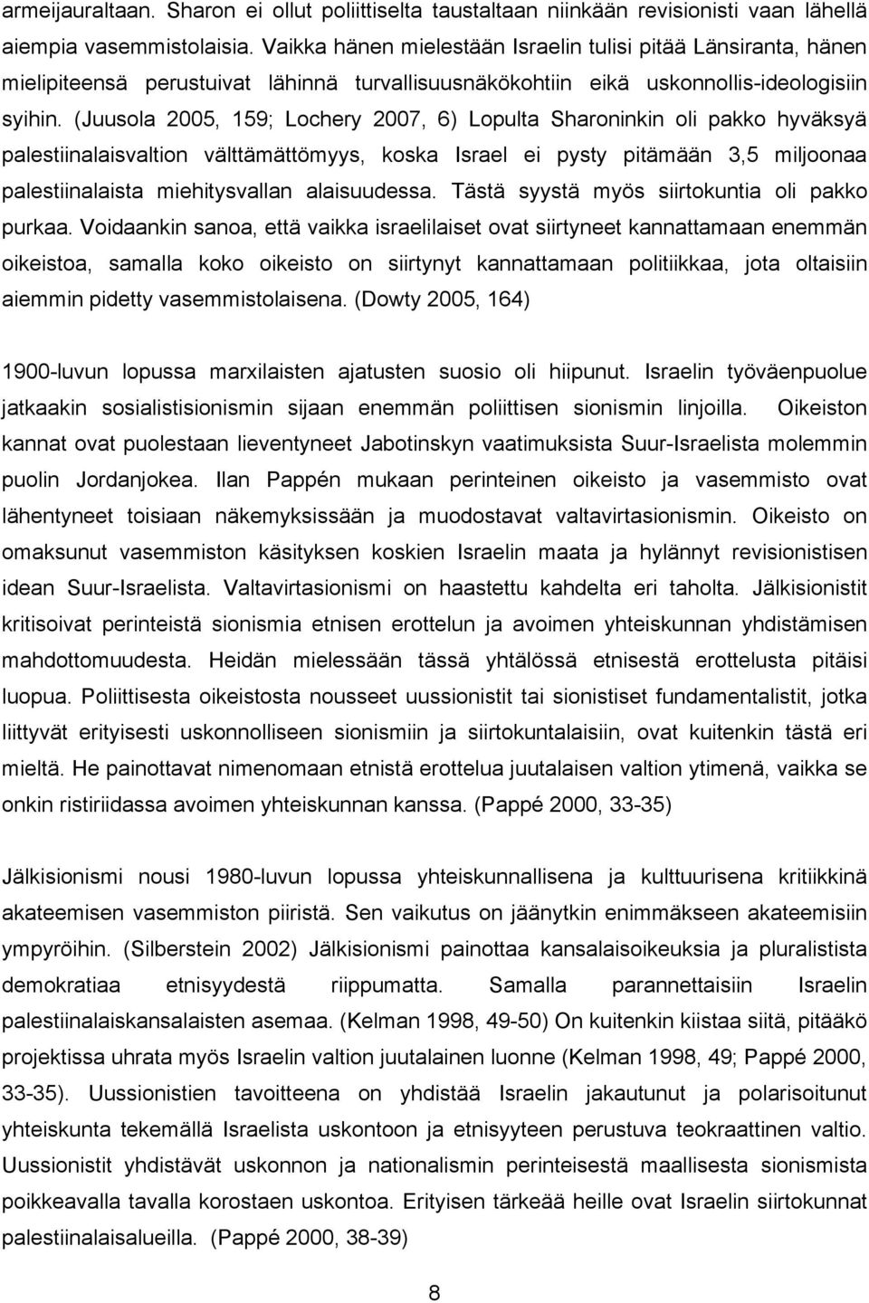 (Juusola 2005, 159; Lochery 2007, 6) Lopulta Sharoninkin oli pakko hyväksyä palestiinalaisvaltion välttämättömyys, koska Israel ei pysty pitämään 3,5 miljoonaa palestiinalaista miehitysvallan