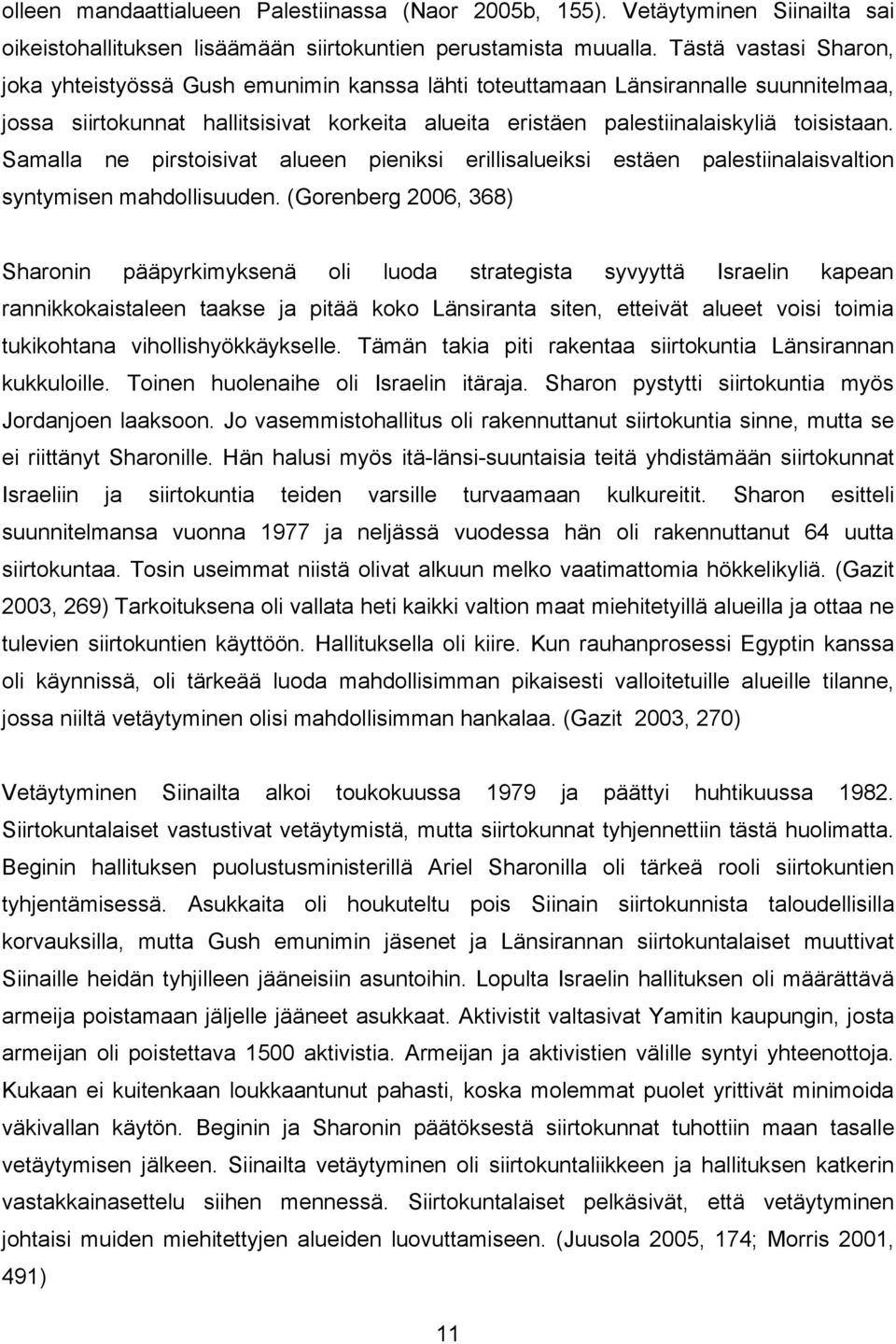 Samalla ne pirstoisivat alueen pieniksi erillisalueiksi estäen palestiinalaisvaltion syntymisen mahdollisuuden.