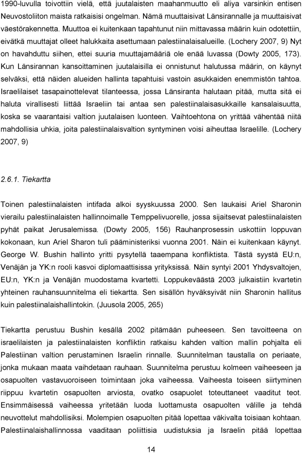 (Lochery 2007, 9) Nyt on havahduttu siihen, ettei suuria muuttajamääriä ole enää luvassa (Dowty 2005, 173).