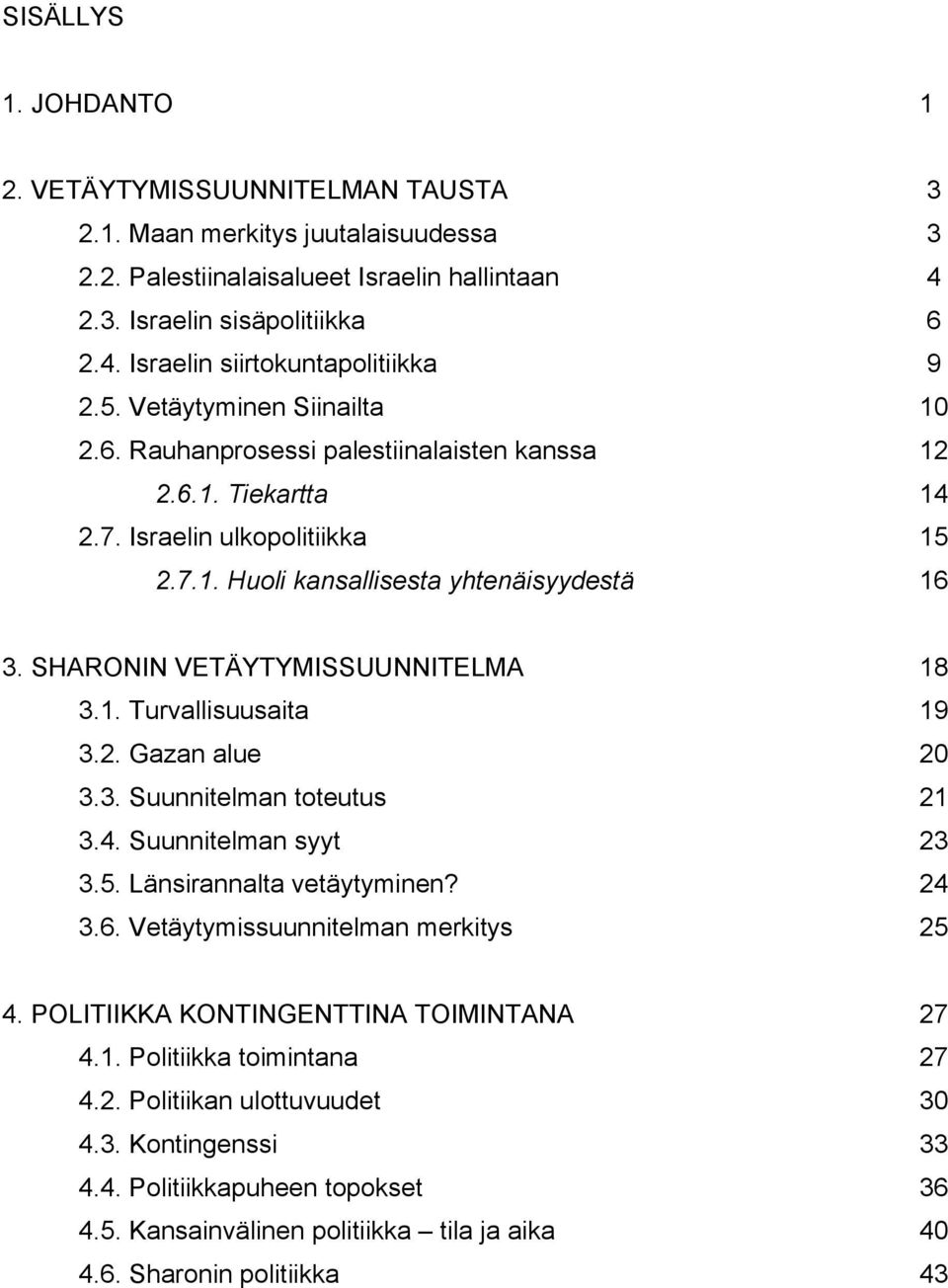 SHARONIN VETÄYTYMISSUUNNITELMA 18 3.1. Turvallisuusaita 19 3.2. Gazan alue 20 3.3. Suunnitelman toteutus 21 3.4. Suunnitelman syyt 23 3.5. Länsirannalta vetäytyminen? 24 3.6.