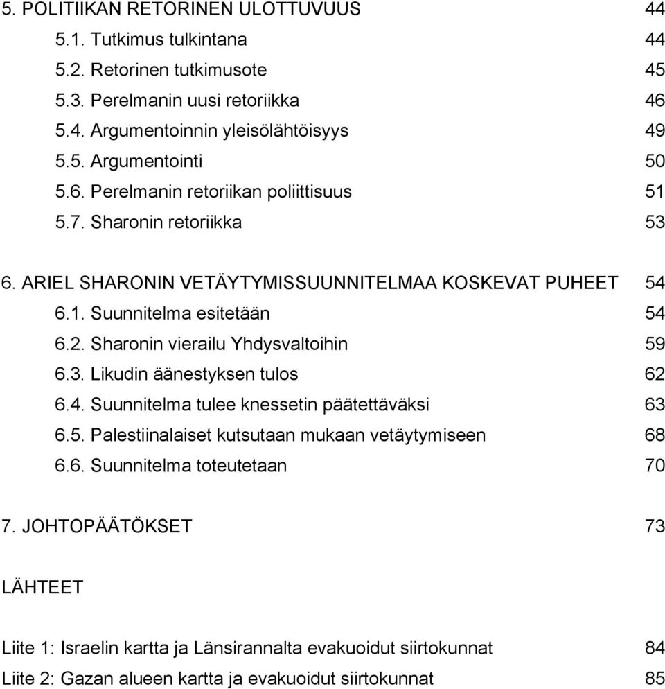 Sharonin vierailu Yhdysvaltoihin 59 6.3. Likudin äänestyksen tulos 62 6.4. Suunnitelma tulee knessetin päätettäväksi 63 6.5. Palestiinalaiset kutsutaan mukaan vetäytymiseen 68 6.6. Suunnitelma toteutetaan 70 7.