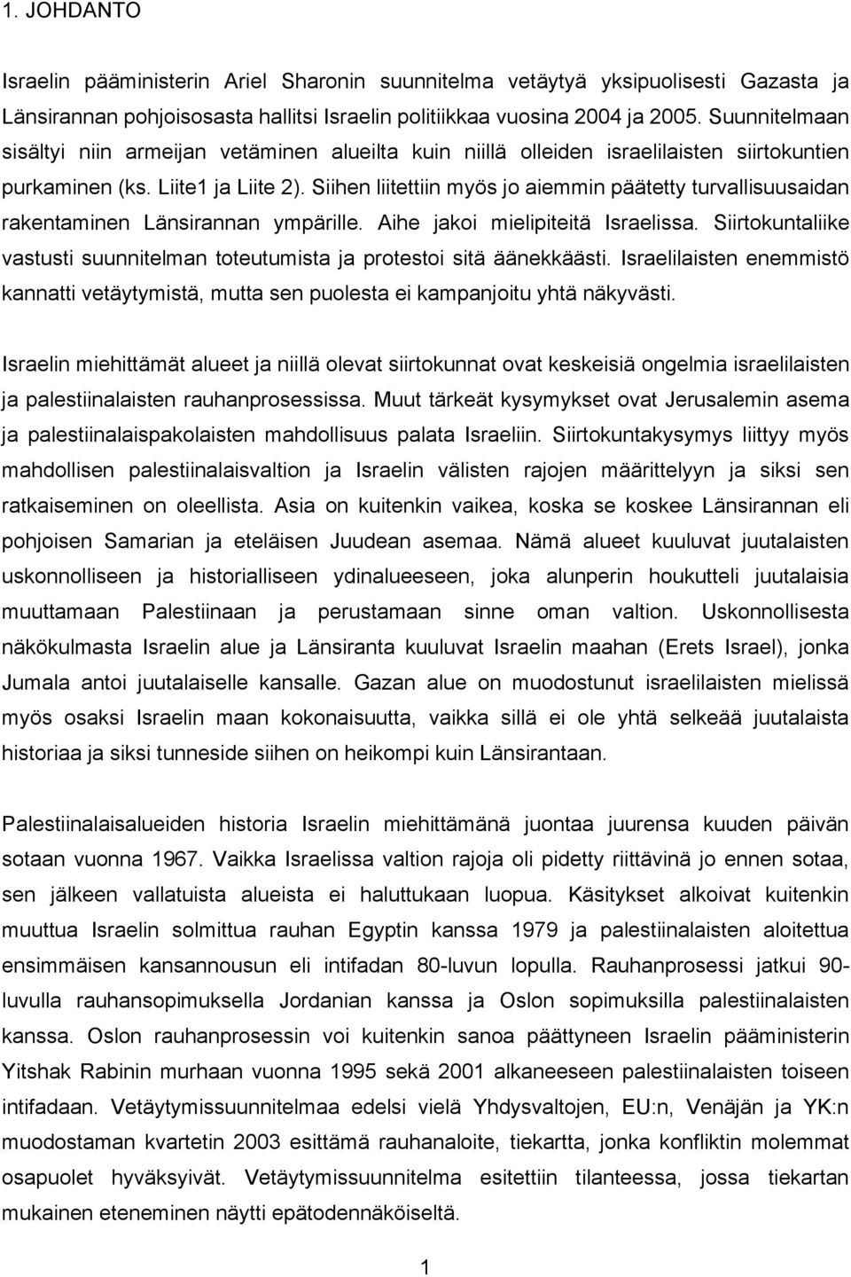 Siihen liitettiin myös jo aiemmin päätetty turvallisuusaidan rakentaminen Länsirannan ympärille. Aihe jakoi mielipiteitä Israelissa.