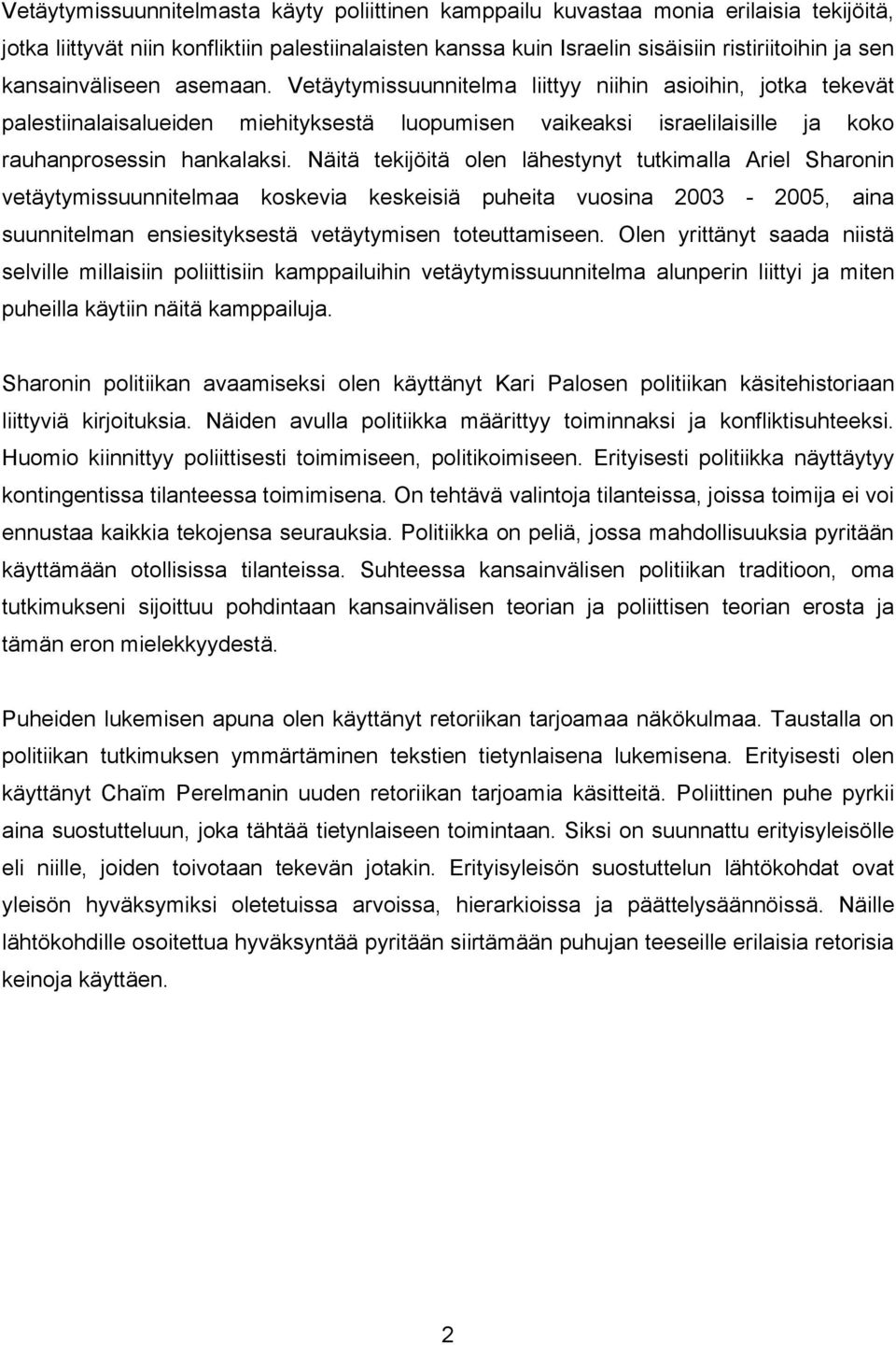 Näitä tekijöitä olen lähestynyt tutkimalla Ariel Sharonin vetäytymissuunnitelmaa koskevia keskeisiä puheita vuosina 2003-2005, aina suunnitelman ensiesityksestä vetäytymisen toteuttamiseen.