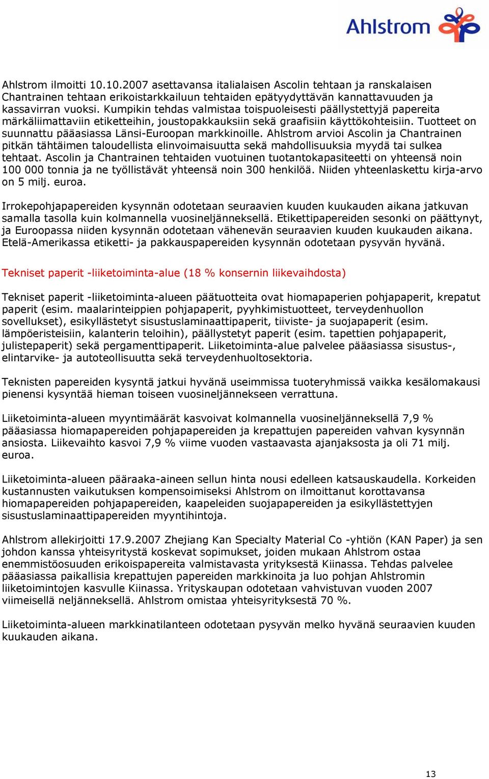Tuotteet on suunnattu pääasiassa Länsi-Euroopan markkinoille. Ahlstrom arvioi Ascolin ja Chantrainen pitkän tähtäimen taloudellista elinvoimaisuutta sekä mahdollisuuksia myydä tai sulkea tehtaat.