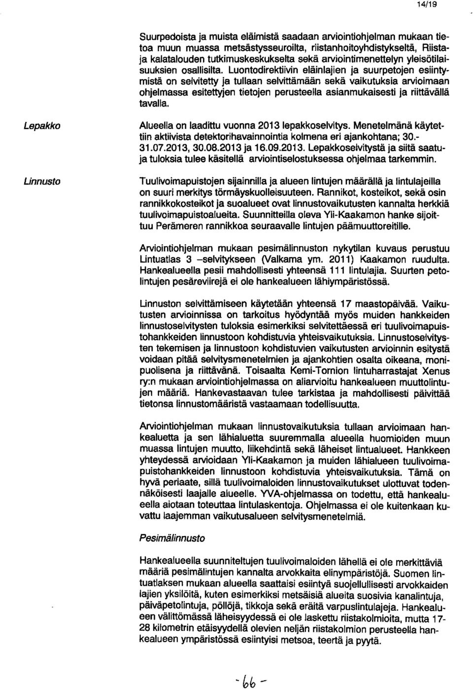 Luontodirektiivin eläinlajien ja suurpetojen esiintymistä on selvitetty ja tullaan selvittämään sekä vaikutuksia arvioimaan ohjelmassa esitettyjen tietojen perusteella asianmukaisesti ja riittävällä