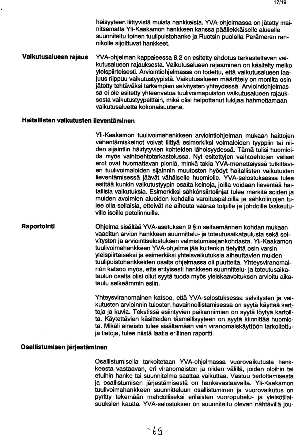 Vaikutusalueen rajaus YVA-ohjelman kappaleessa 8.2 on esitetty ehdotus tarkasteltavan vaikutusalueen rajauksesta. Vaikutusalueen rajaaminen on käsitelty melko yleispiirteisesti.