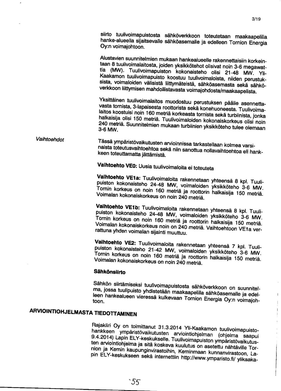 Yli- Kaakamon tuulivoimapuisto koostuu tuulivoimaloista, niiden perustuksista, voimaloiden välisistä liittymäteistä, sähkö asemasta sekä sä hköverkkoon liittymisen mahdollistavasta voimajohdosta