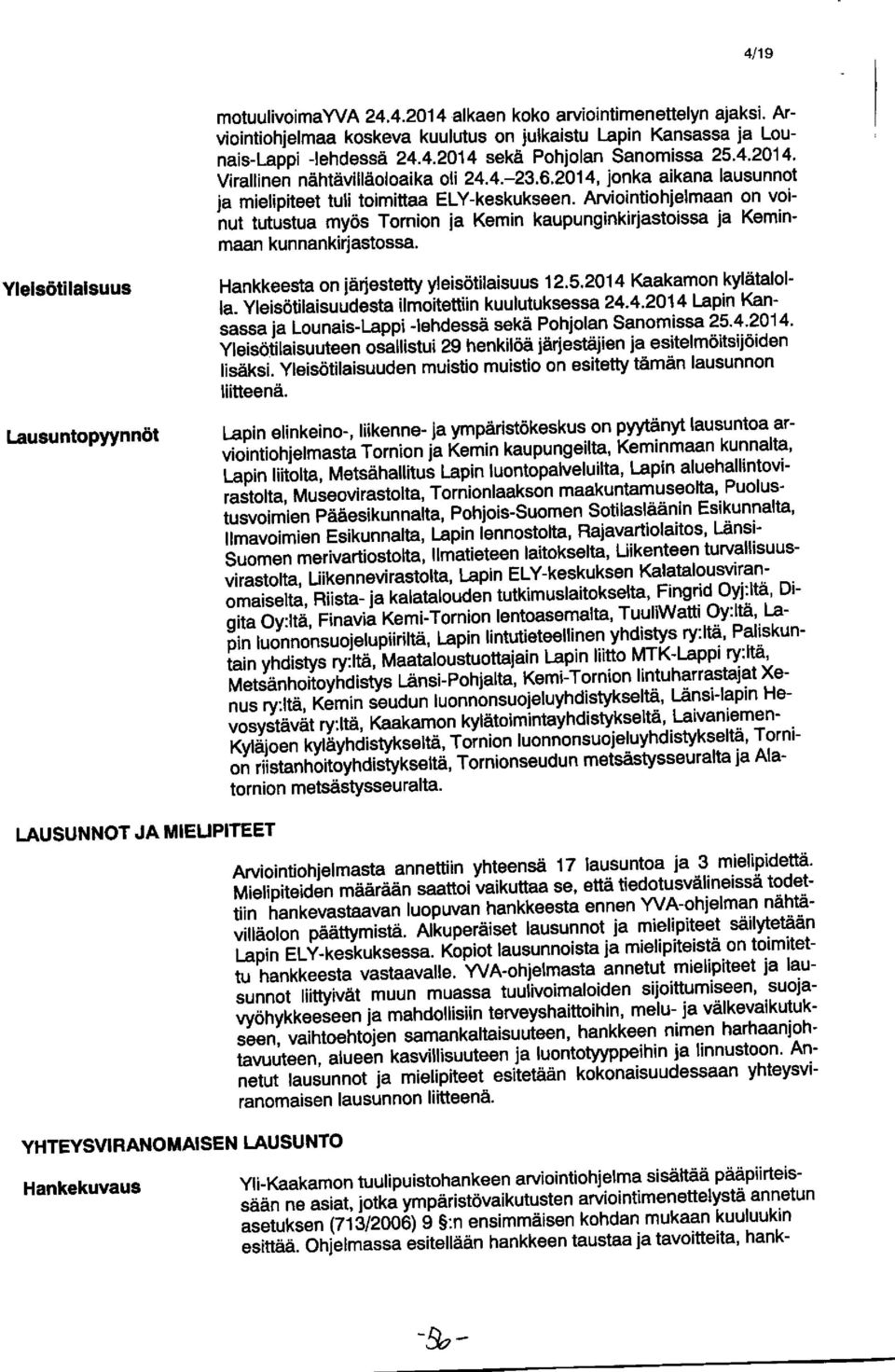 Arviointiohjelmaan on voinut tutustua myös Tornion ja Kemin kaupunginkirjastoissa ja Keminmaan kunnankirjastossa. Hankkeesta on järjestetty yleisötilaisuus 12.5.2014 Kaakamon kylätalolla.