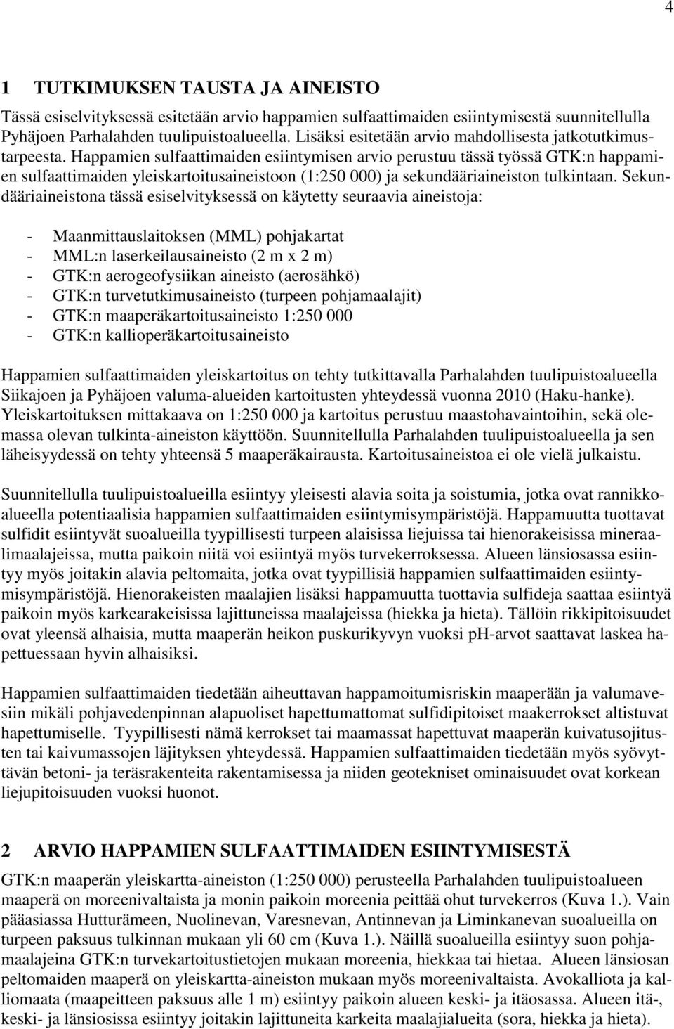 Happamien sulfaattimaiden esiintymisen arvio perustuu tässä työssä GTK:n happamien sulfaattimaiden yleiskartoitusaineistoon (1:250 000) ja sekundääriaineiston tulkintaan.