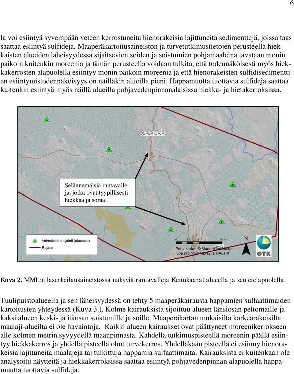 perusteella voidaan tulkita, että todennäköisesti myös hiekkakerrosten alapuolella esiintyy monin paikoin moreenia ja että hienorakeisten sulfidisedimenttien esiintymistodennäköisyys on näilläkin