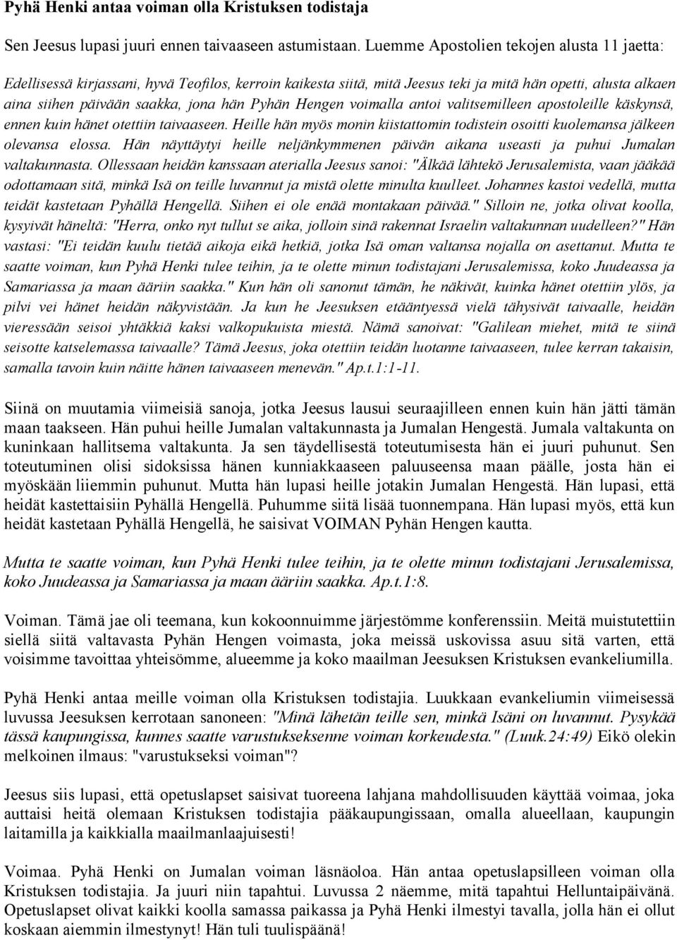 Pyhän Hengen voimalla antoi valitsemilleen apostoleille käskynsä, ennen kuin hänet otettiin taivaaseen. Heille hän myös monin kiistattomin todistein osoitti kuolemansa jälkeen olevansa elossa.