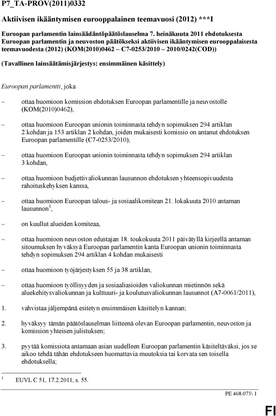 lainsäätämisjärjestys: ensimmäinen käsittely) Euroopan parlamentti, joka ottaa huomioon komission ehdotuksen Euroopan parlamentille ja neuvostolle (KOM(2010)0462), ottaa huomioon Euroopan unionin