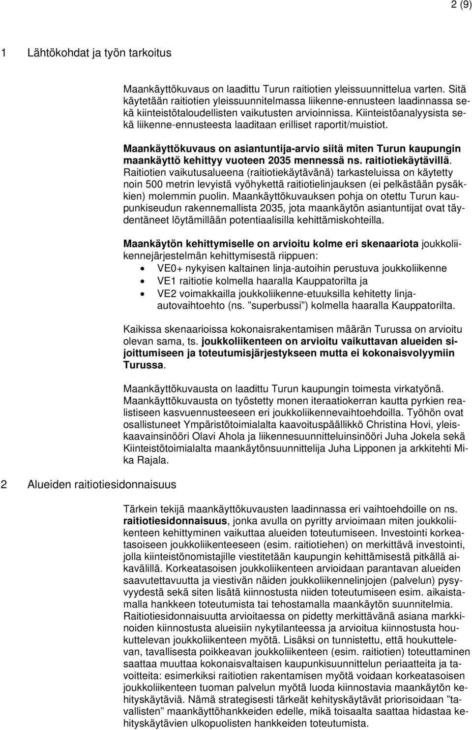 Kiinteistöanalyysista sekä liikenne-ennusteesta laaditaan erilliset raportit/muistiot. Maankäyttökuvaus on asiantuntija-arvio siitä miten Turun kaupungin maankäyttö kehittyy vuoteen 2035 mennessä ns.