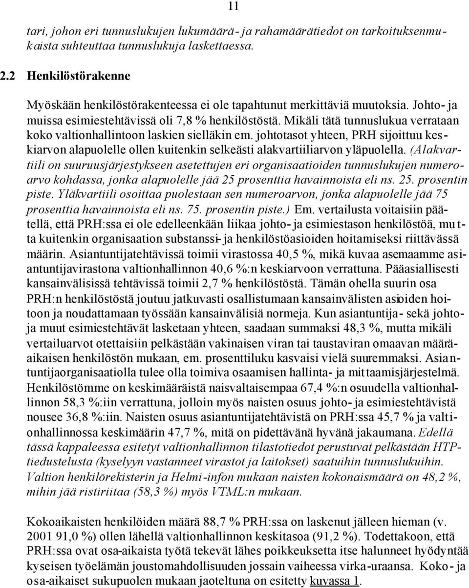 Mikäli tätä tunnuslukua verrataan koko valtionhallintoon laskien sielläkin em. johtotasot yhteen, PRH sijoittuu keskiarvon alapuolelle ollen kuitenkin selkeästi alakvartiiliarvon yläpuolella.