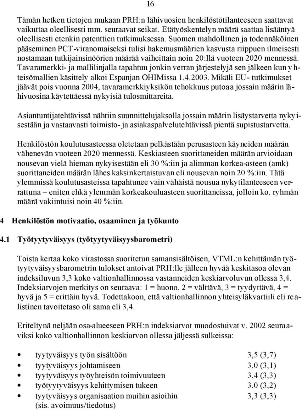 Suomen mahdollinen ja todennäköinen pääseminen PCT-viranomaiseksi tulisi hakemusmäärien kasvusta riippuen ilmeisesti nostamaan tutkijainsinöörien määrää vaiheittain noin 20:llä vuoteen 2020 mennessä.
