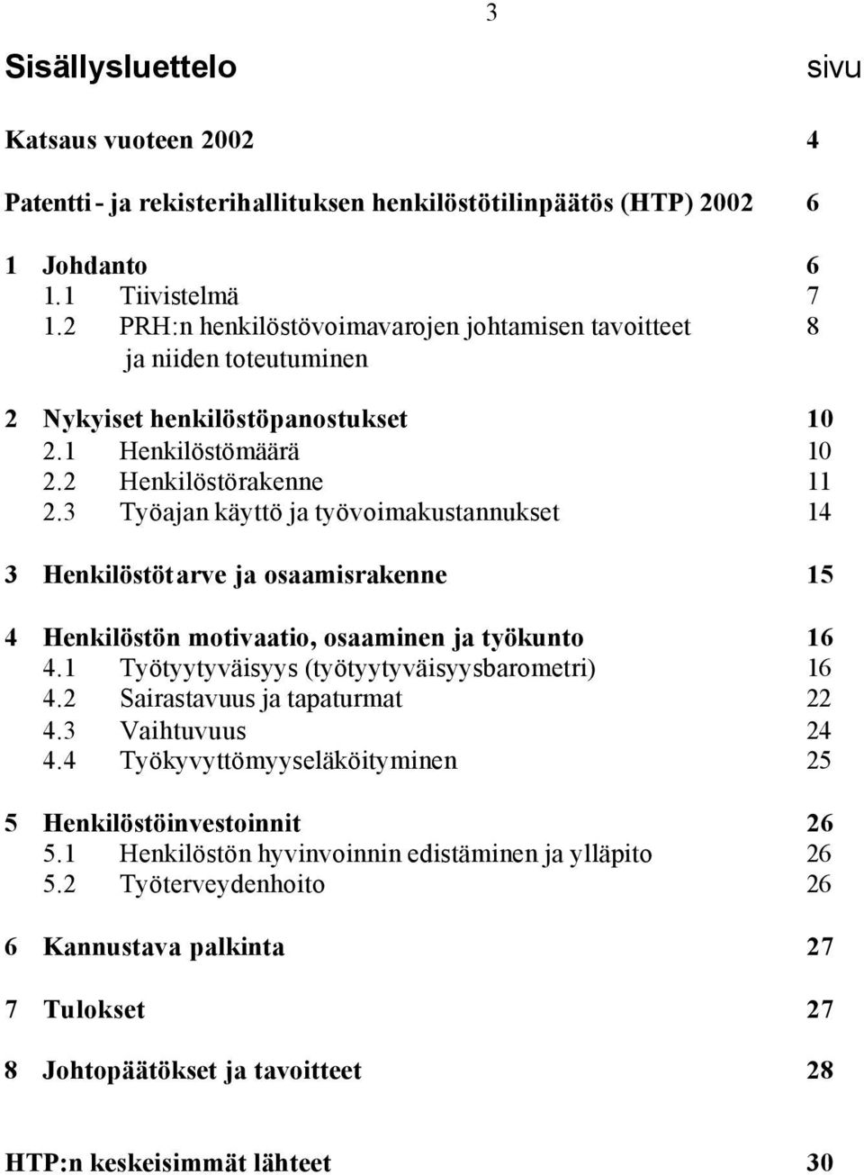 3 Työajan käyttö ja työvoimakustannukset 14 3 Henkilöstötarve ja osaamisrakenne 15 4 Henkilöstön motivaatio, osaaminen ja työkunto 16 4.1 Työtyytyväisyys (työtyytyväisyysbarometri) 16 4.