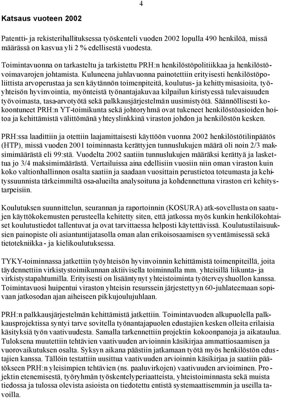 Kuluneena juhlavuonna painotettiin erityisesti henkilöstöpoliittista arvoperustaa ja sen käytännön toimenpiteitä, koulutus- ja kehittymisasioita, työyhteisön hyvinvointia, myönteistä työnantajakuvaa