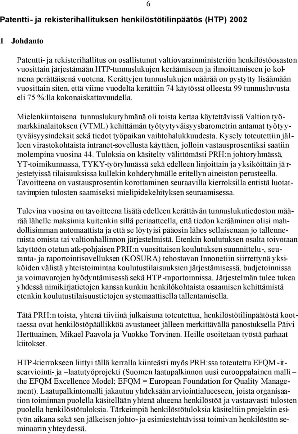 Kerättyjen tunnuslukujen määrää on pystytty lisäämään vuosittain siten, että viime vuodelta kerättiin 74 käytössä olleesta 99 tunnusluvusta eli 75 %:lla kokonaiskattavuudella.