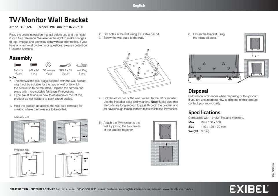 Drill holes in the wall using a suitable drill bit. 3. Screw the wall plate to the wall. 6. Fasten the bracket using the included bolts.