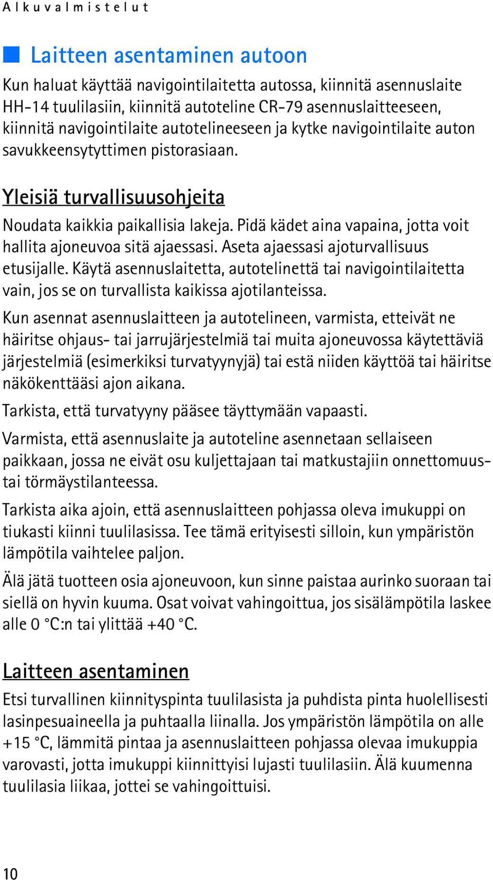 Pidä kädet aina vapaina, jotta voit hallita ajoneuvoa sitä ajaessasi. Aseta ajaessasi ajoturvallisuus etusijalle.