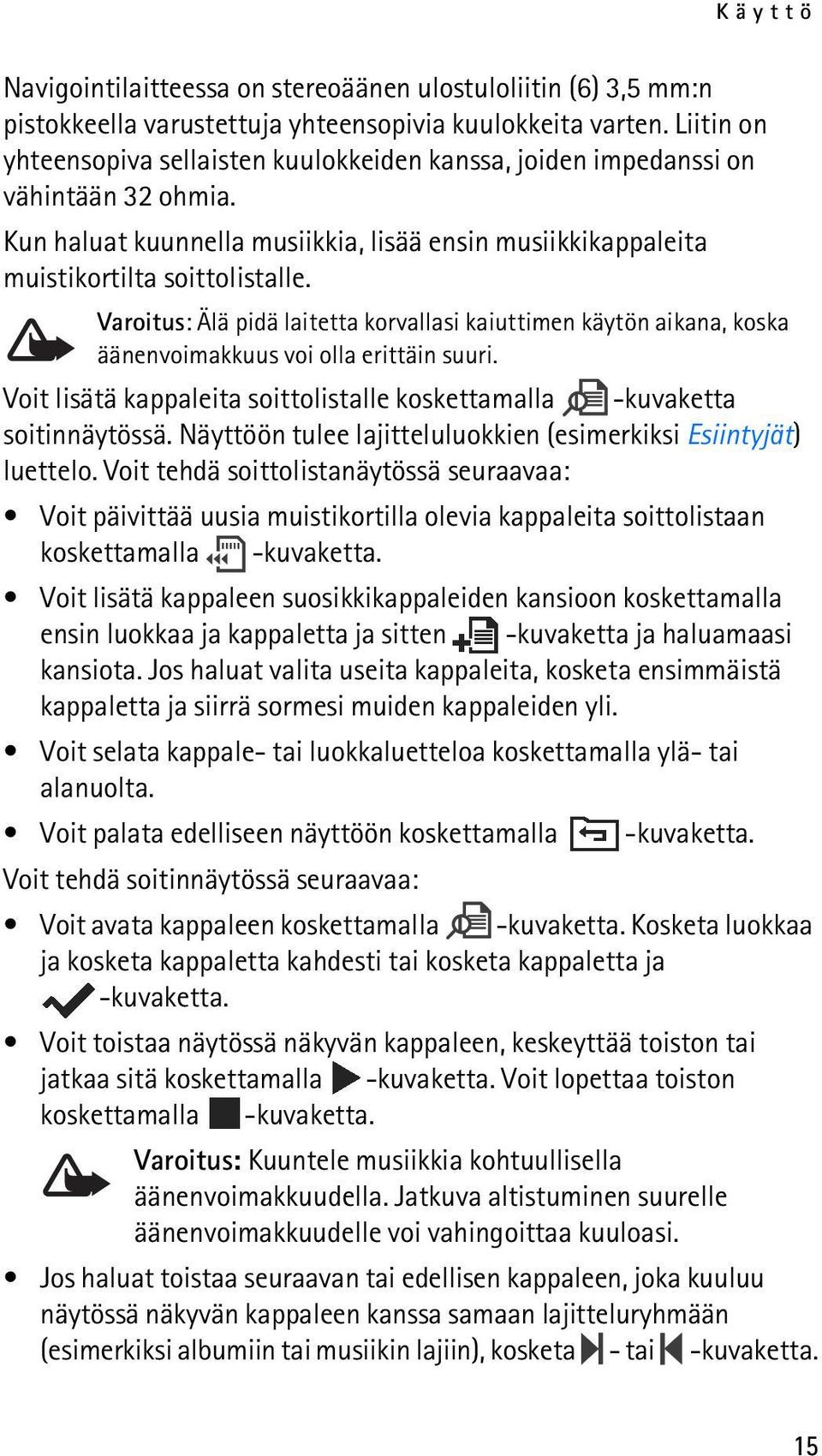Varoitus: Älä pidä laitetta korvallasi kaiuttimen käytön aikana, koska äänenvoimakkuus voi olla erittäin suuri. Voit lisätä kappaleita soittolistalle koskettamalla -kuvaketta soitinnäytössä.