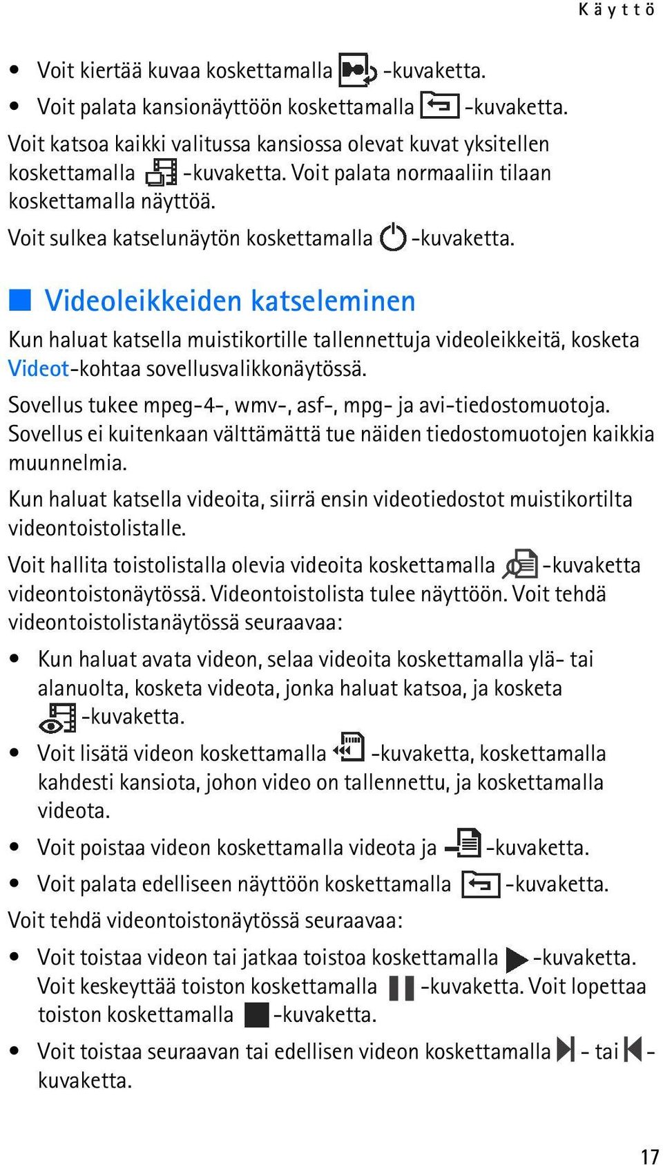 Videoleikkeiden katseleminen Kun haluat katsella muistikortille tallennettuja videoleikkeitä, kosketa Videot-kohtaa sovellusvalikkonäytössä.