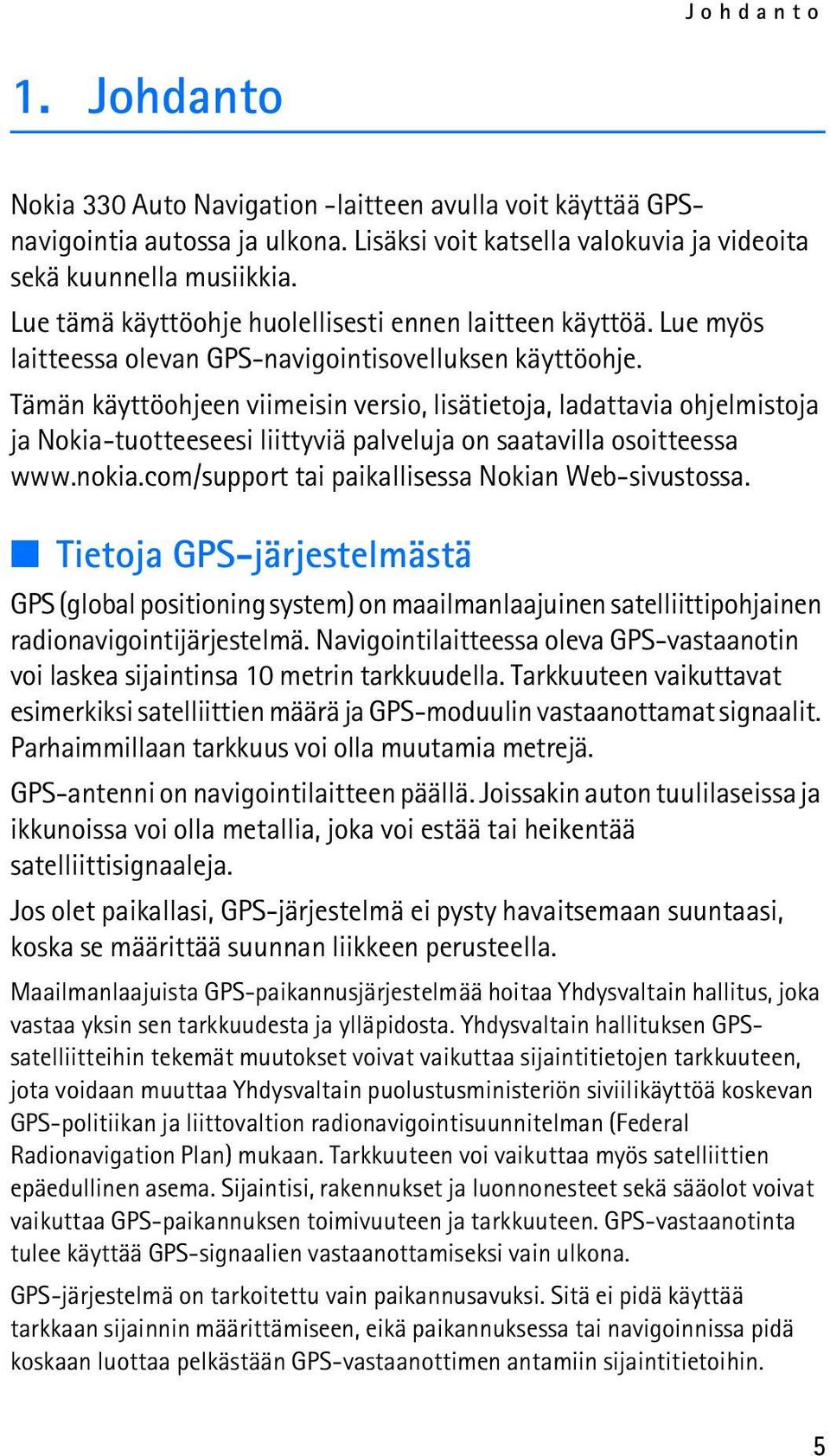 Tämän käyttöohjeen viimeisin versio, lisätietoja, ladattavia ohjelmistoja ja Nokia-tuotteeseesi liittyviä palveluja on saatavilla osoitteessa www.nokia.
