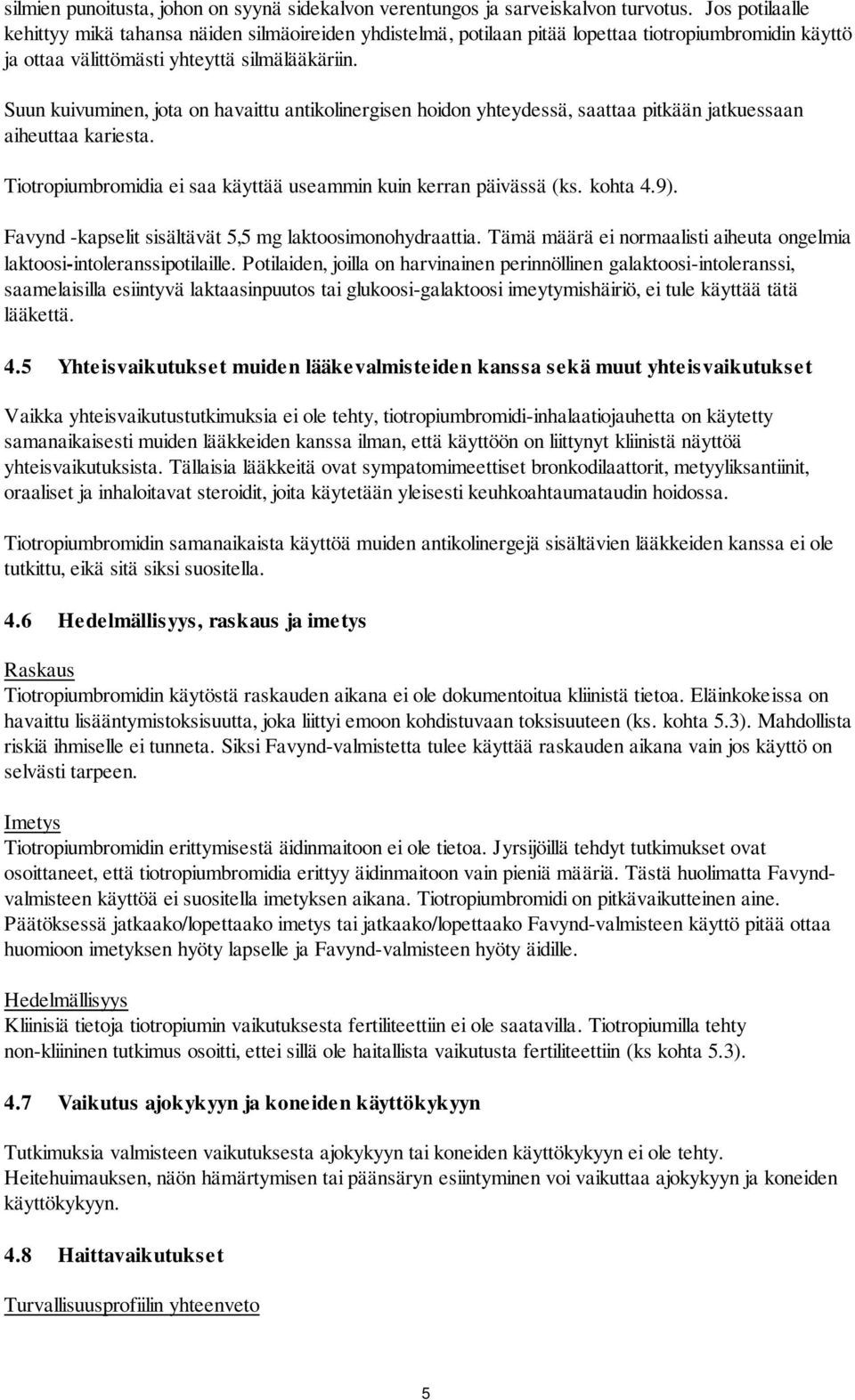 Suun kuivuminen, jota on havaittu antikolinergisen hoidon yhteydessä, saattaa pitkään jatkuessaan aiheuttaa kariesta. Tiotropiumbromidia ei saa käyttää useammin kuin kerran päivässä (ks. kohta 4.9).