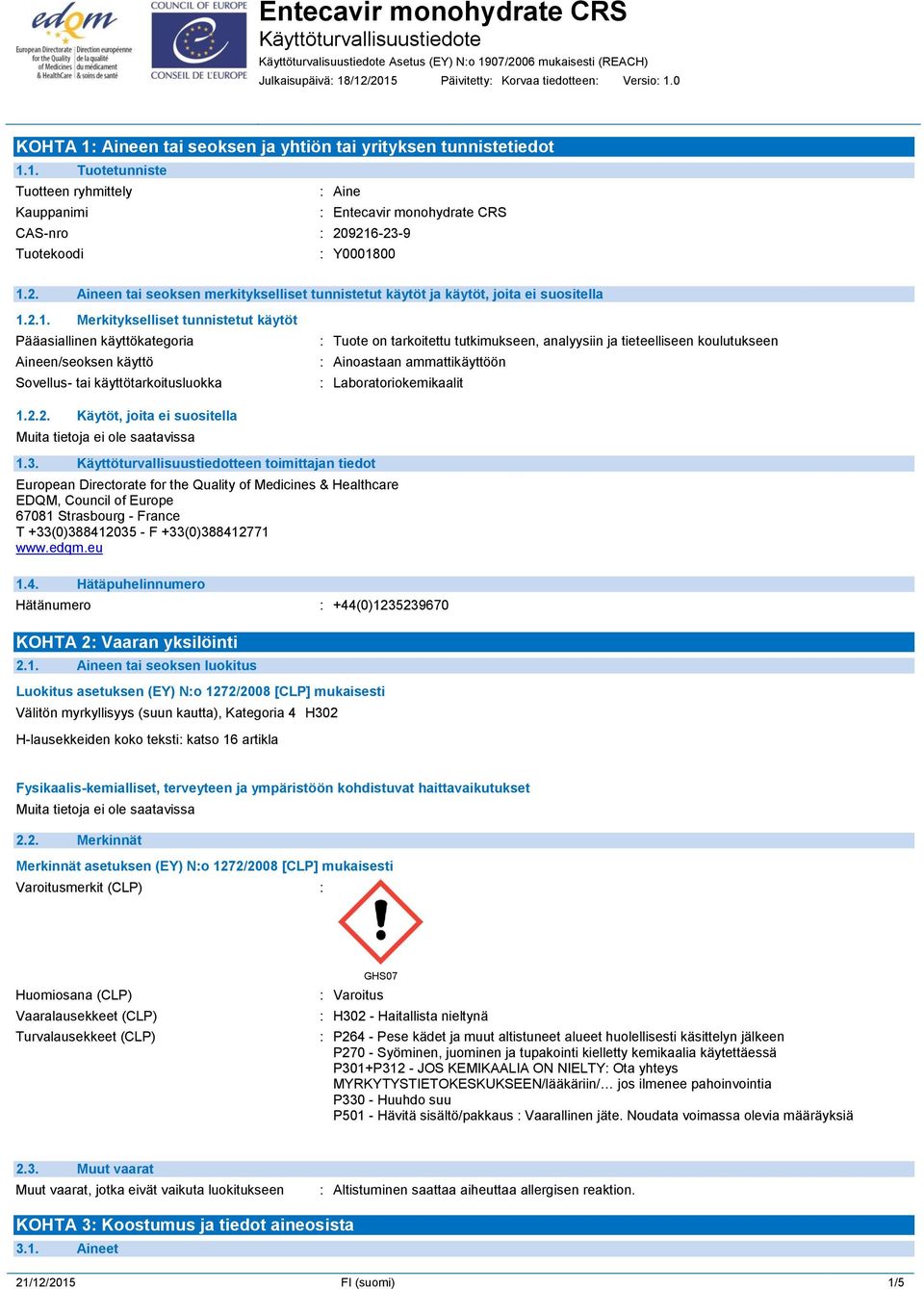 2.1. Merkitykselliset tunnistetut käytöt Pääasiallinen käyttökategoria Aineen/seoksen käyttö Sovellus- tai käyttötarkoitusluokka : Tuote on tarkoitettu tutkimukseen, analyysiin ja tieteelliseen