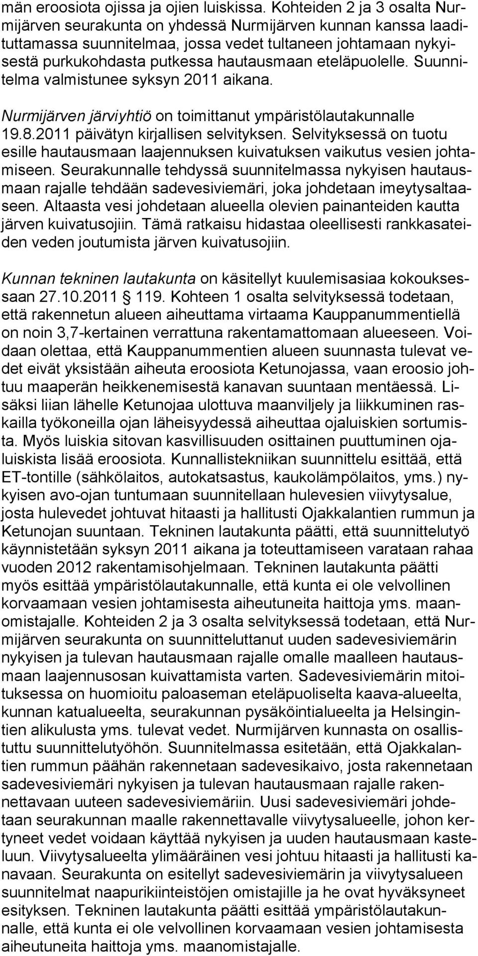 taus maan etelä puo lelle. Suunnitelma valmis tu nee syk syn 2011 aika na. Nurmijärven järviyhtiö on toimittanut ympäristölautakunnalle 19.8.2011 päivätyn kirjallisen selvityksen.
