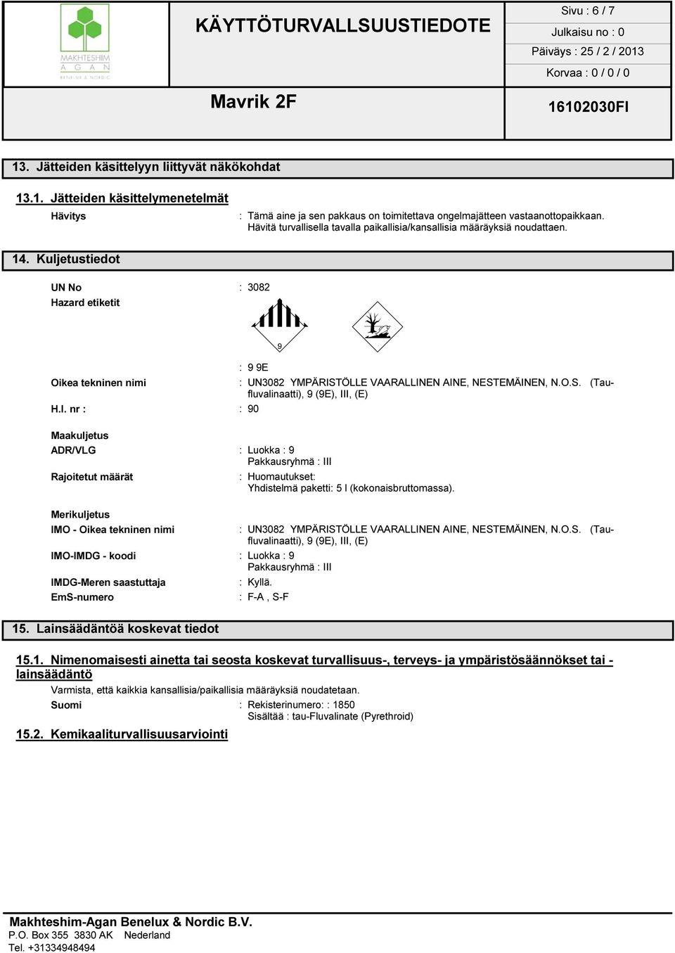 Kuljetustiedot UN No : 3082 Hazard etiketit à O : 9 9E Oikea tekninen nimi : UN3082 YMPÄRIS